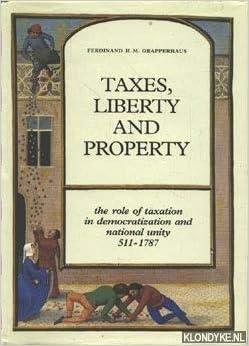 taxes liberty and property the role of taxation in democratization and national unity 511 1787 1st edition
