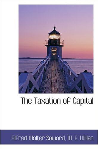 the taxation of capital 1st edition alfred walter soward, w. e. willan 055936573x, 978-0559365737