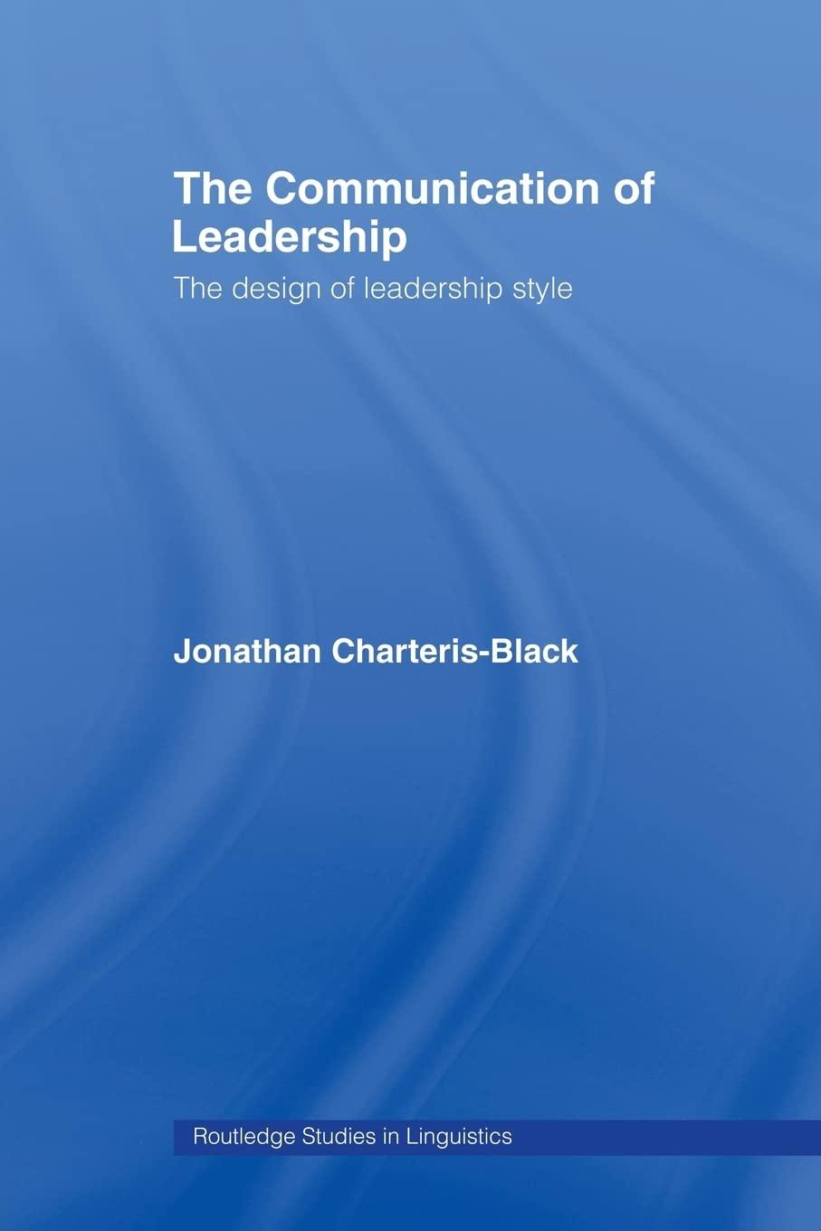 the communication of leadership the design of leadership style 1st edition jonathan charteris-black
