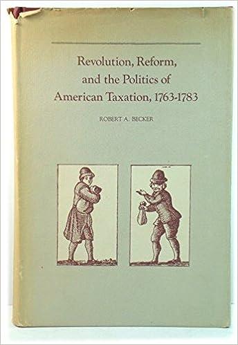revolution reform and the politics of american taxation 1763 1783 1st edition robert a. becker 0807106542,