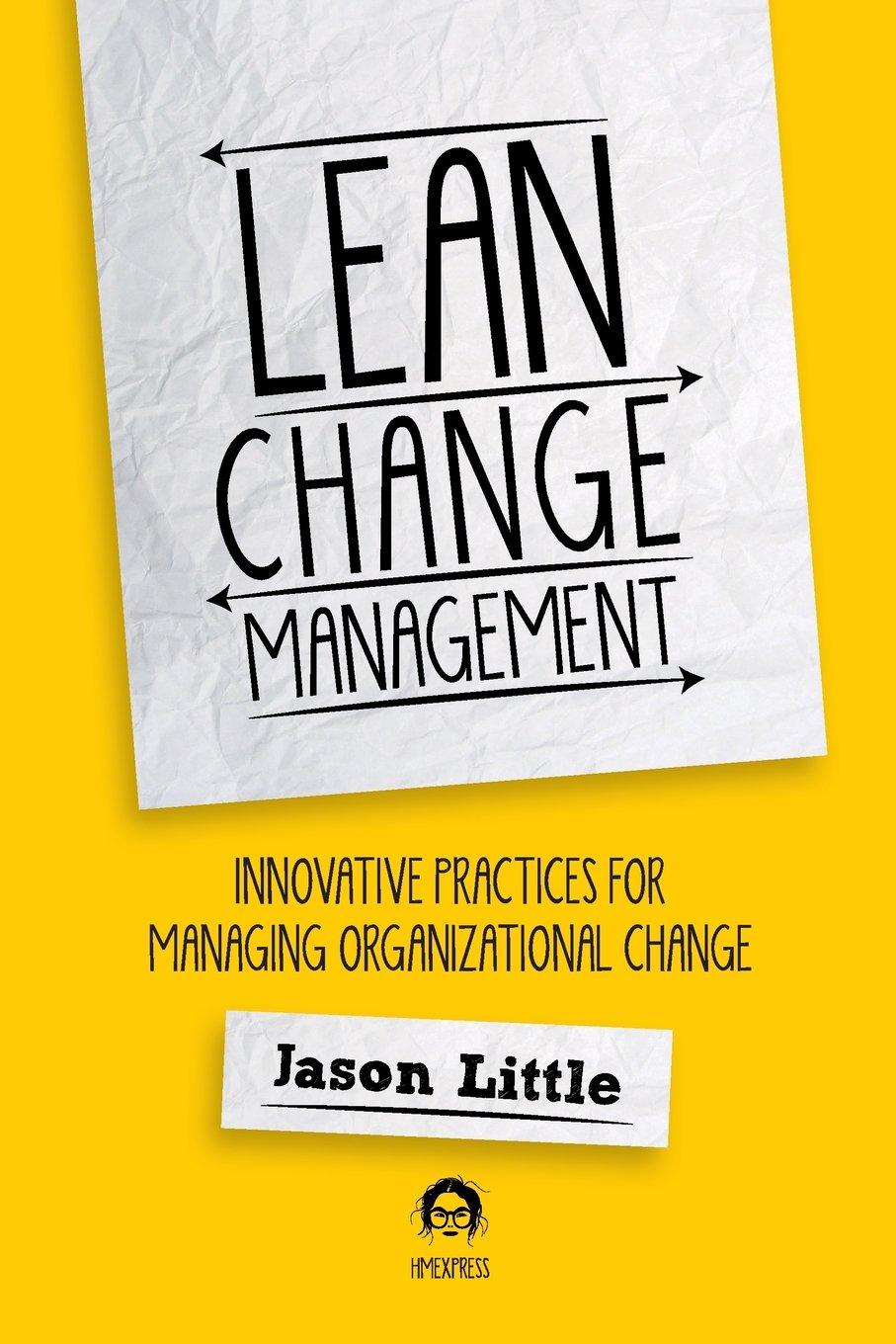 lean change management innovative practices for managing organizational change 1st edition jason little