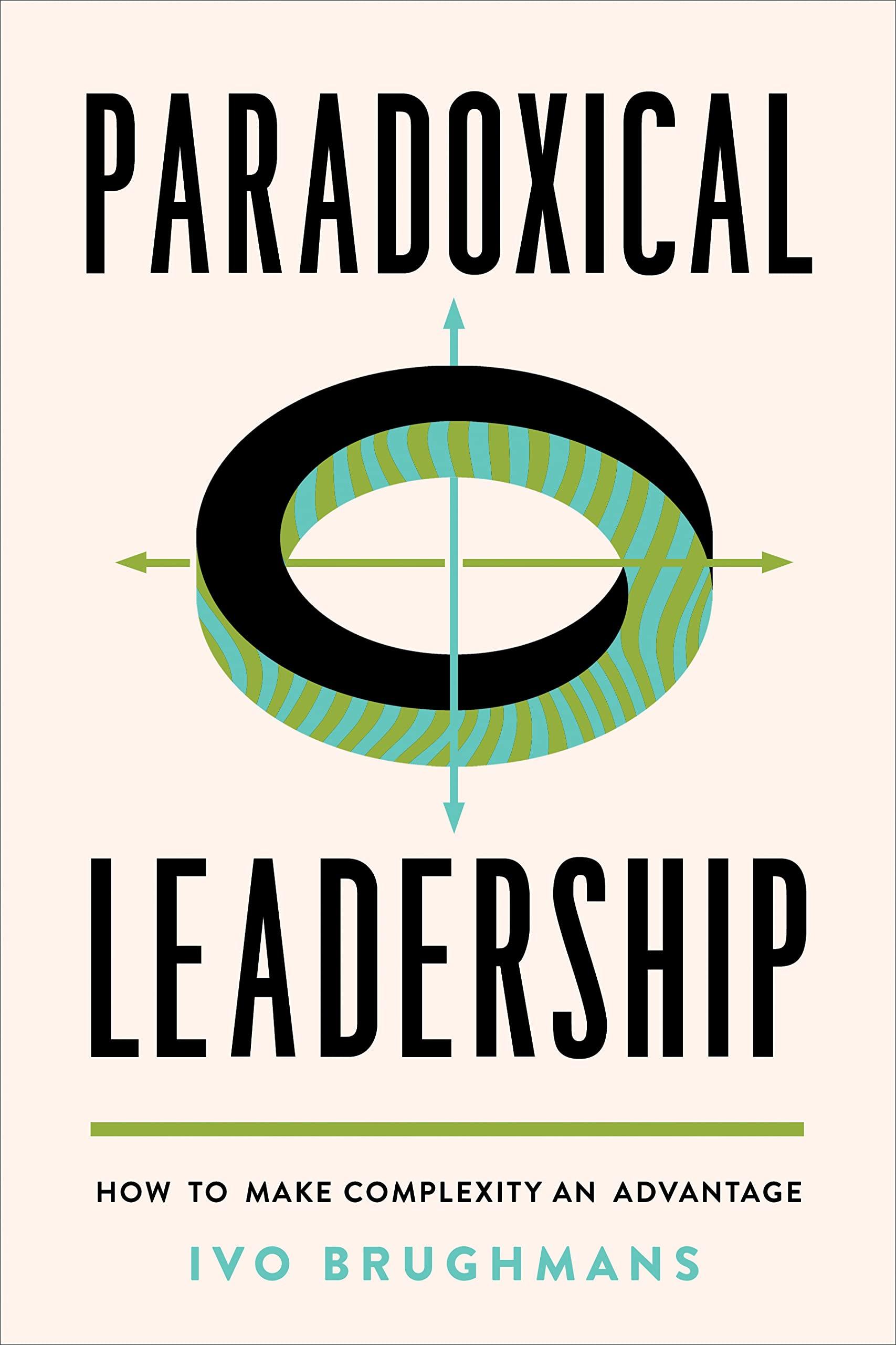paradoxical leadership how to make complexity an advantage 1st edition ivo brughmans 1487507631,