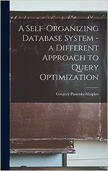 a self organizing database system a different approach to query optimization 1st edition gregory