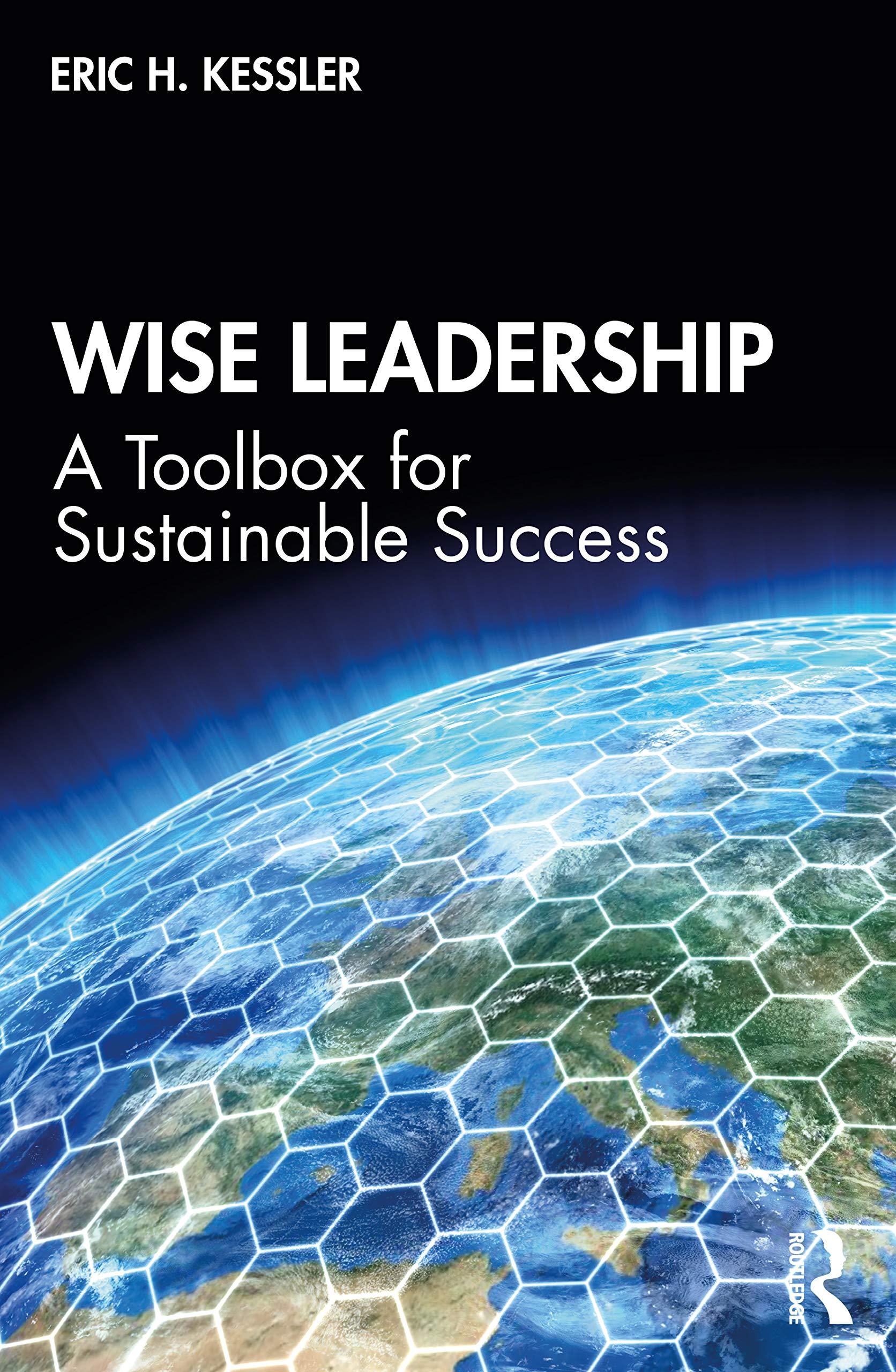 wise leadership a toolbox for sustainable success 1st edition eric kessler 1138498831, 978-1138498839