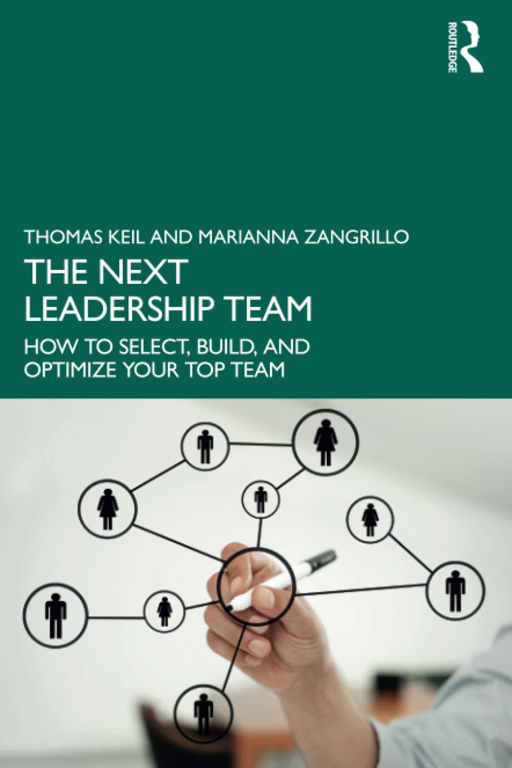 the next leadership team how to select build and optimize your top team 1st edition thomas keil, marianna