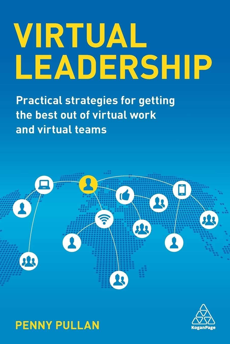 virtual leadership practical strategies for getting the best out of virtual work and virtual teams 1st