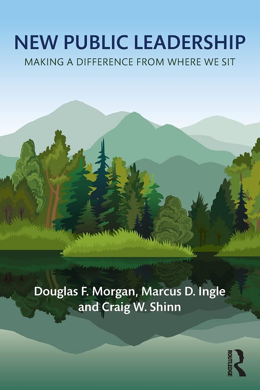 new public leadership making a difference from where we sit 1st edition douglas f. morgan, marcus d. ingle,