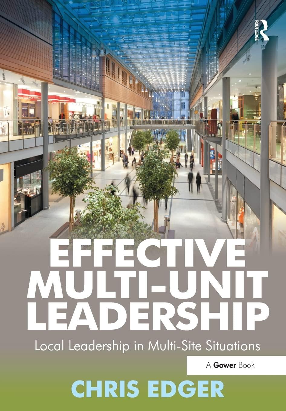 effective multi unit leadership local leadership in multi site situations 1st edition chris edger 1138257788,