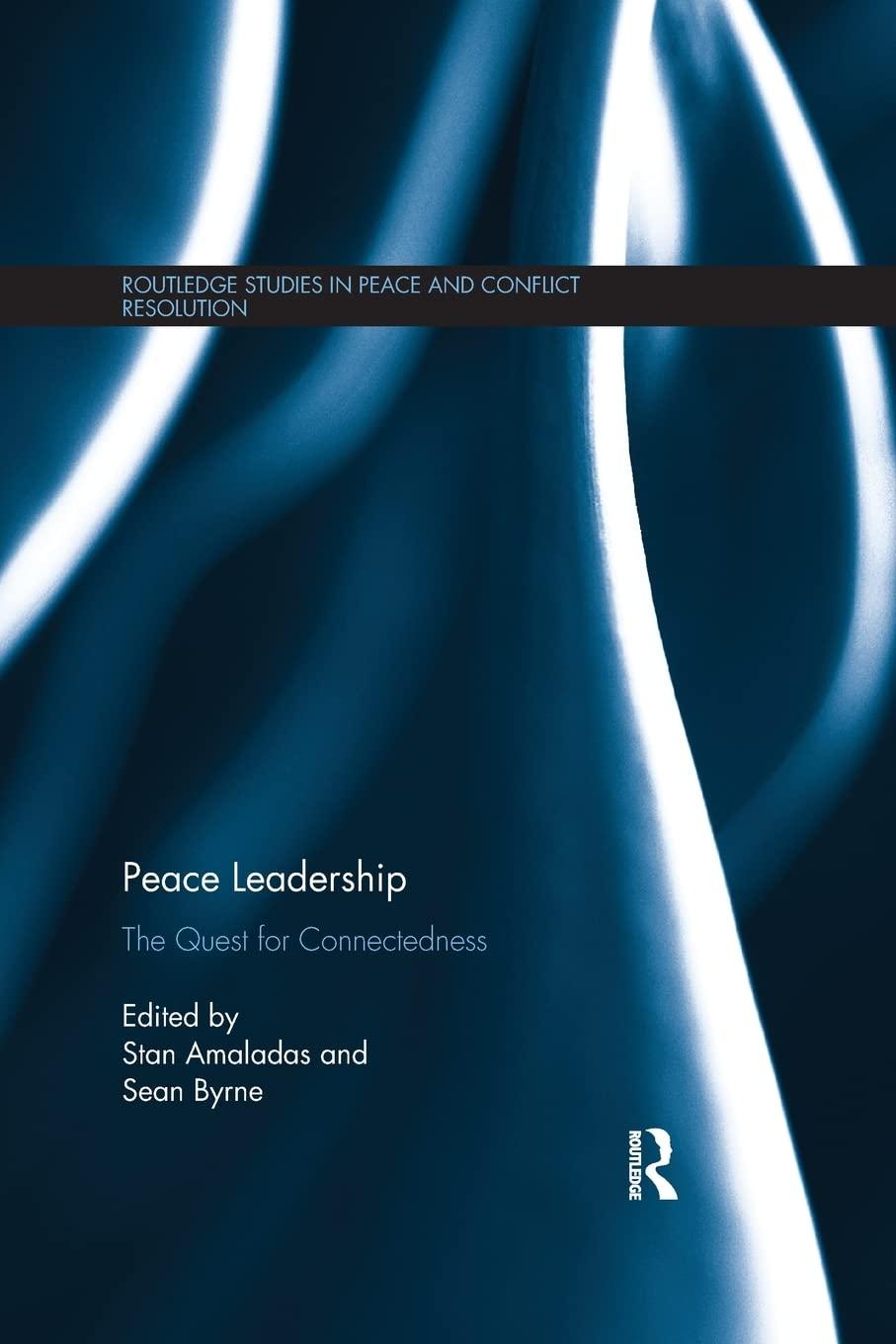 peace leadership the quest for connectedness 1st edition stan amaladas, sean byrne, louis kriesberg