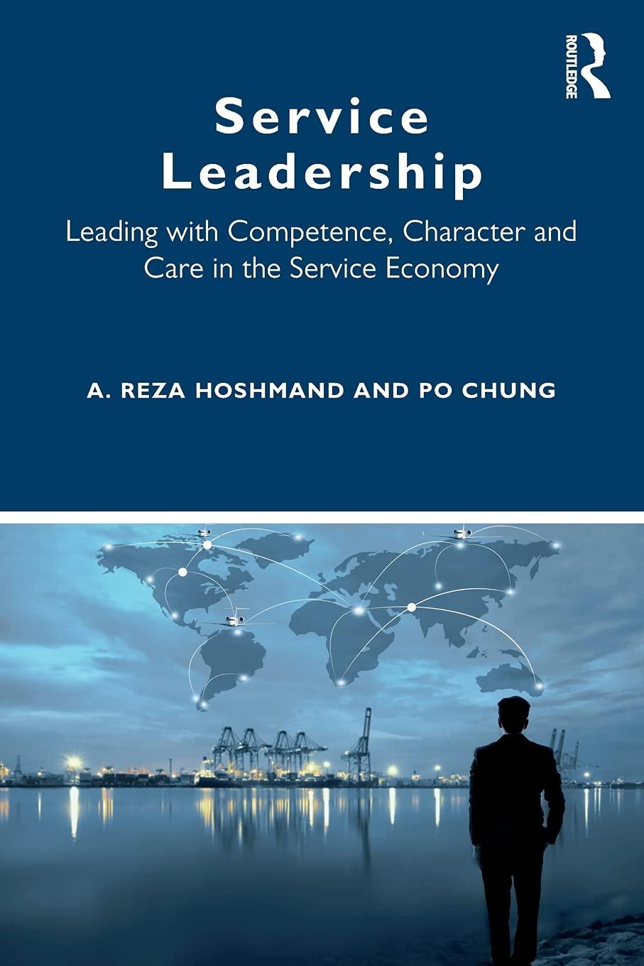 service leadership leading with competence character and care in the service economy 1st edition a. reza