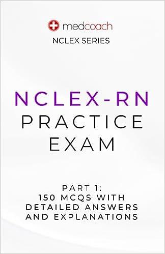 nclex-rn practice exam part 1 150 mcqs with detailed explanations and answers 1st edition dr. leah feldman
