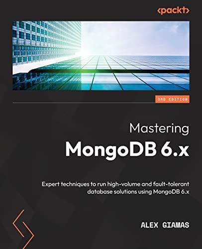 mastering mongodb 6x expert techniques to run high volume and fault tolerant database solutions using mongodb