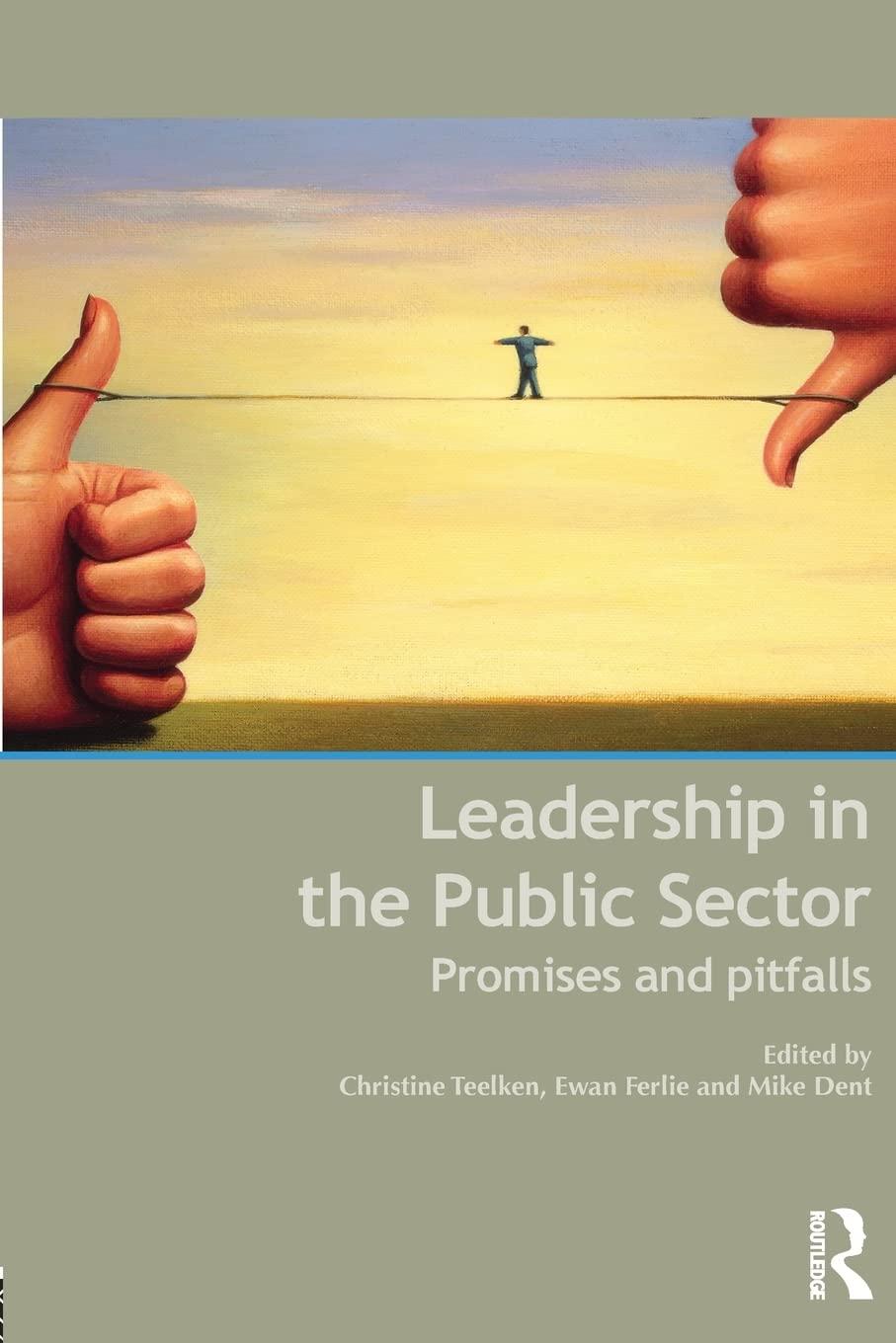 leadership in the public sector promise and pitfalls 1st edition christine teelken, ewan ferlie, mike dent