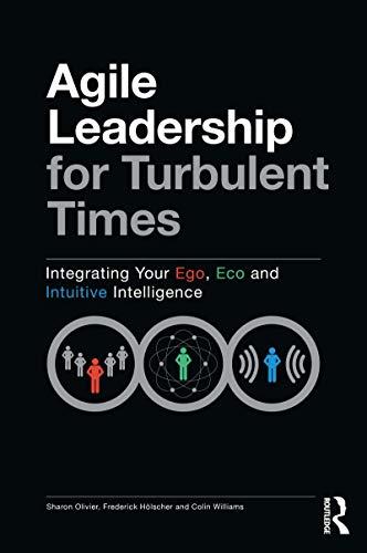 agile leadership for turbulent times integrating your ego eco and intuitive intelligence 1st edition sharon