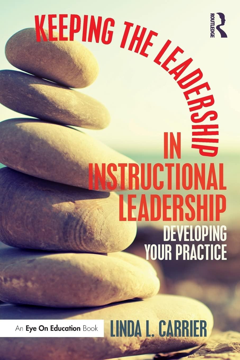 keeping the leadership in instructional leadership developing your practice 1st edition linda l. carrier