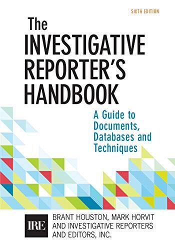 investigative reporters handbook a guide to documents databases and techniques 6th edition brant houston,