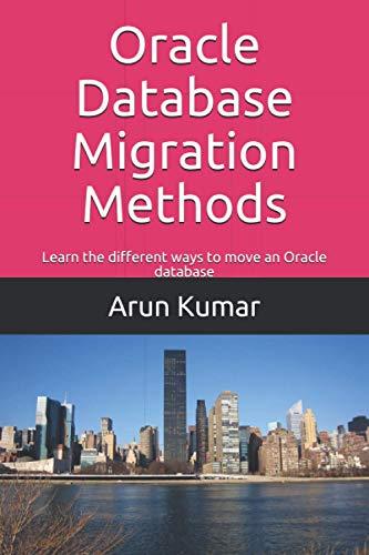 oracle database migration methods learn the different ways to move an oracle database 1st edition arun kumar