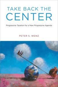 take back the center progressive taxation for a new progressive agenda 1st edition peter s. wenz 0262017881,