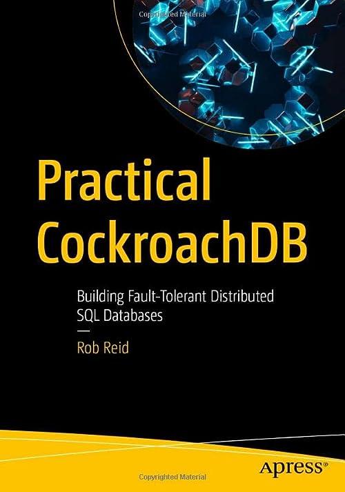 practical cockroachdb building fault tolerant distributed sql databases 1st edition rob reid 148428223x,