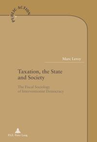 taxation the state and society the fiscal sociology of interventionist democracy 1st edition marc leroy