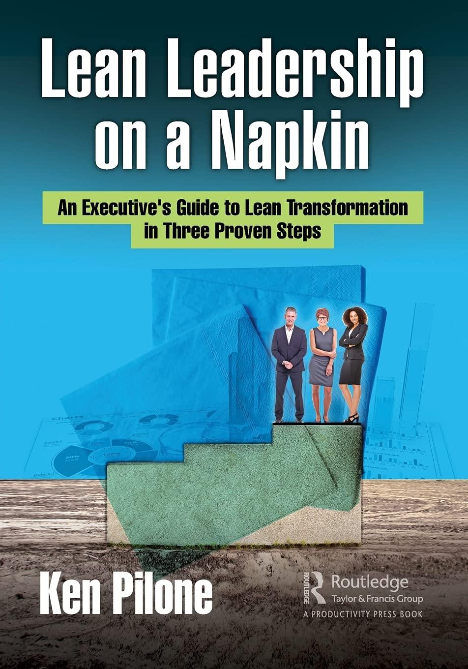 lean leadership on a napkin an executives guide to lean transformation in three proven steps 1st edition ken