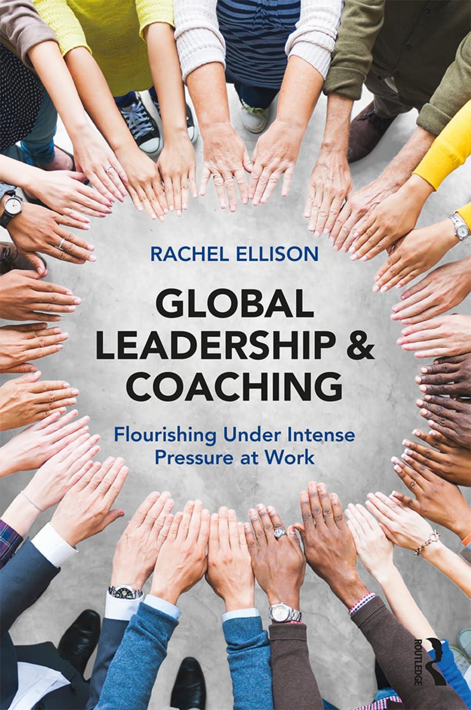 global leadership and coaching flourishing under intense pressure at work 1st edition rachel ellison