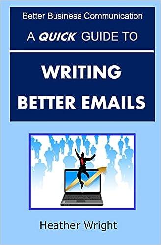 better business communication a quick guide to writing better emails 1st edition heather wright 151755652x,