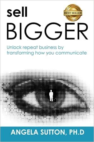sell bigger unlock repeat business by transforming how you communicate 1st edition angela sutton 1956649255,