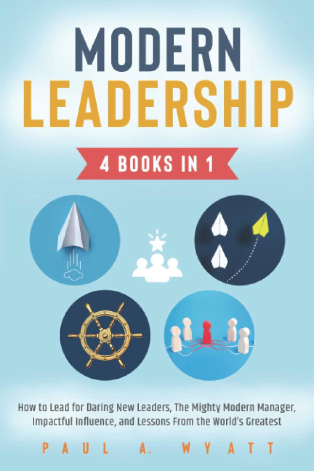 modern leadership 4 books in 1 how to lead for daring new leaders the mighty modern manager impactful
