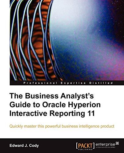 the business analysts guide to oracle hyperion interactive reporting 11 1st edition edward j. cody