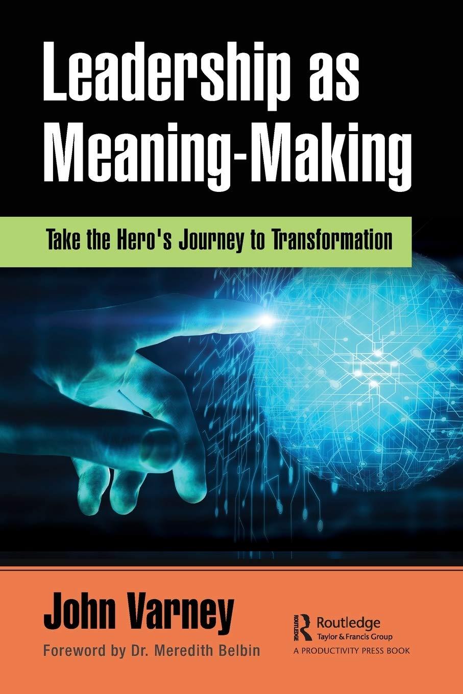 leadership as meaning making take the heros journey to transformation 1st edition john varney 0367566044,
