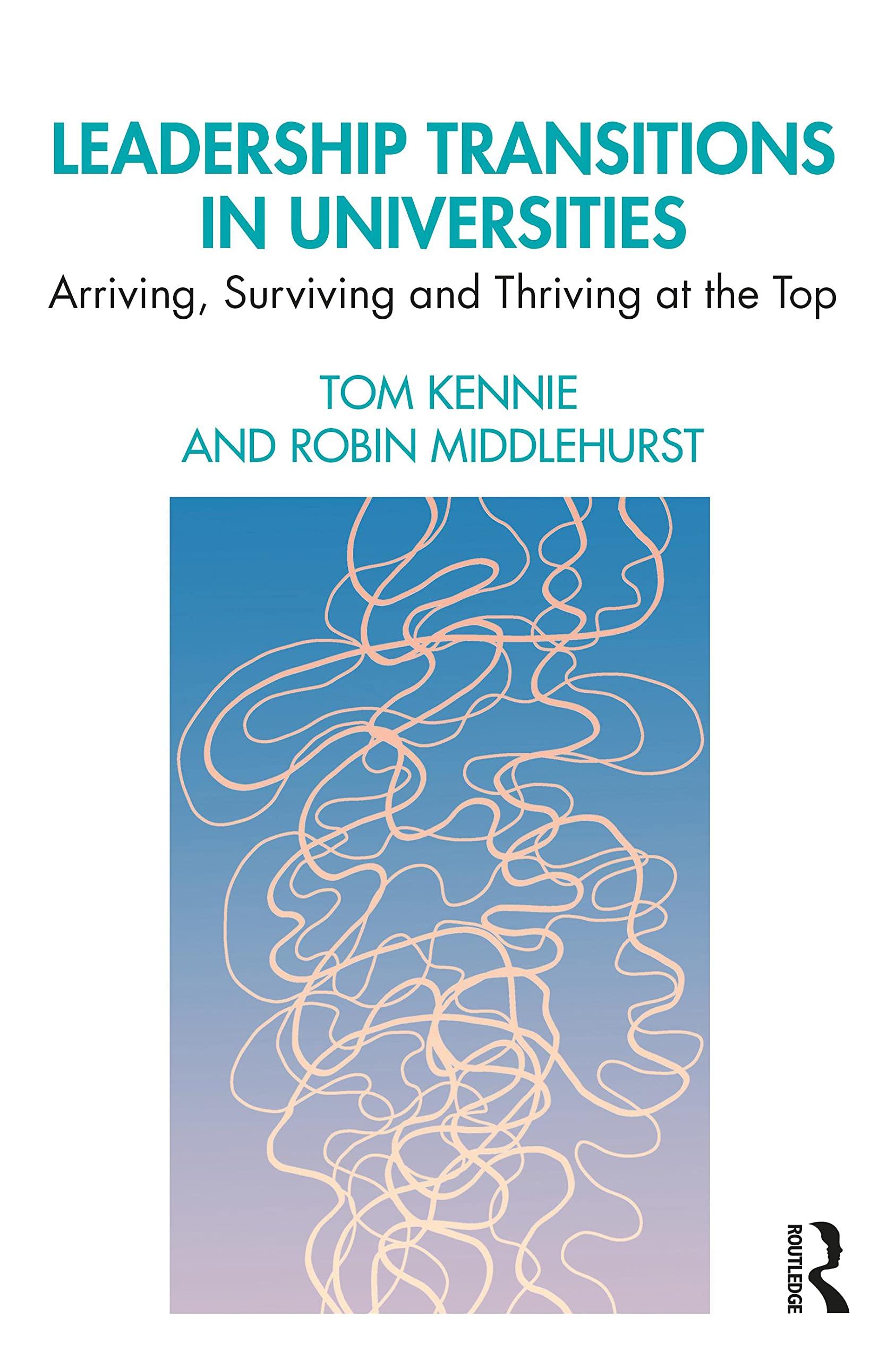 leadership transitions in universities arriving surviving and thriving at the top 1st edition tom kennie,