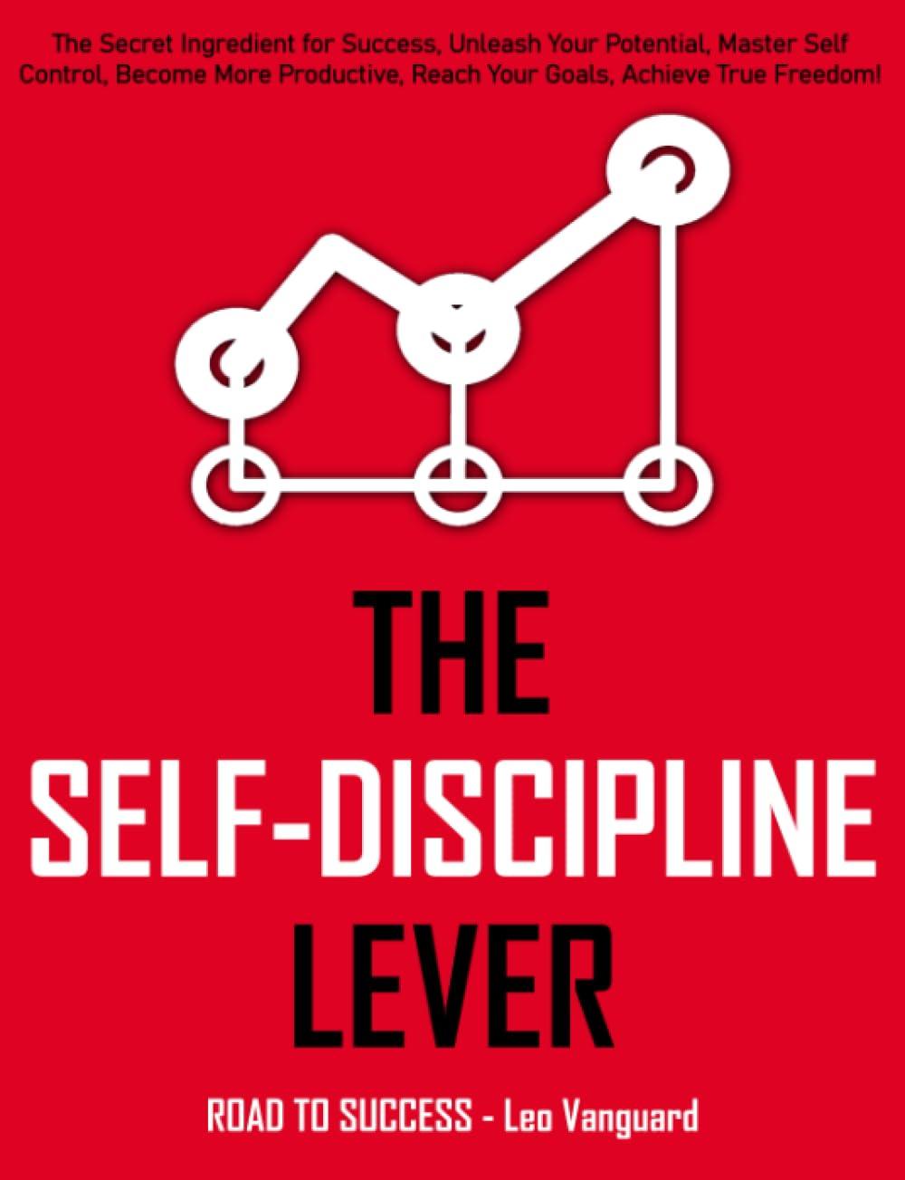 the self discipline lever the secret ingredient for success unleash your potential master self control become