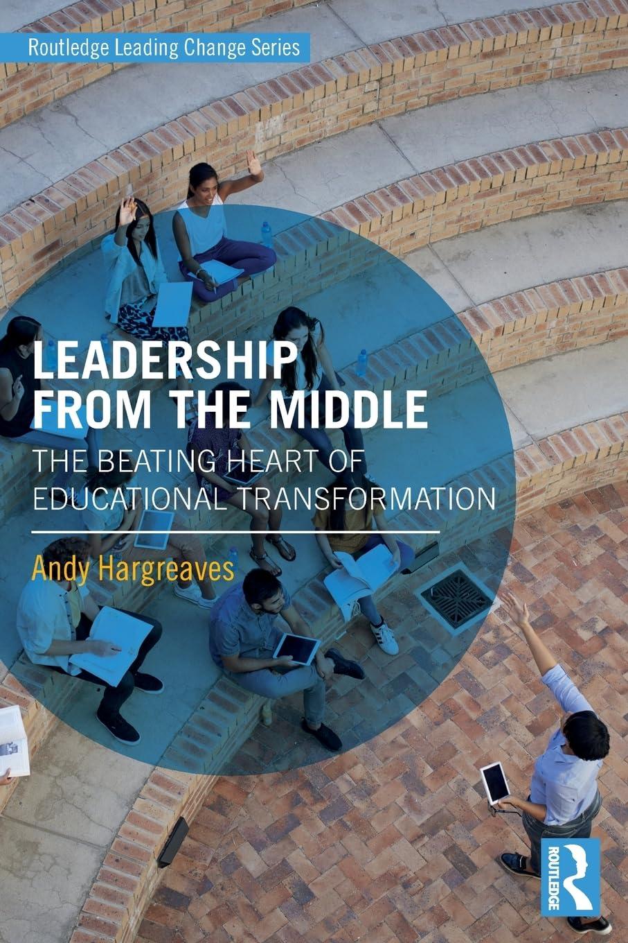 leadership from the middle the beating heart of educational transformation 1st edition andy hargreaves