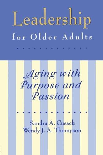 leadership for older adults aging with purpose and passion 1st edition sandra a. cusack, wendy j. thompson