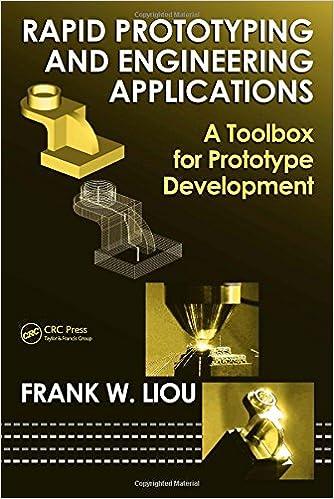 rapid prototyping and engineering applications a toolbox for prototype development 1st edition frank w. liou