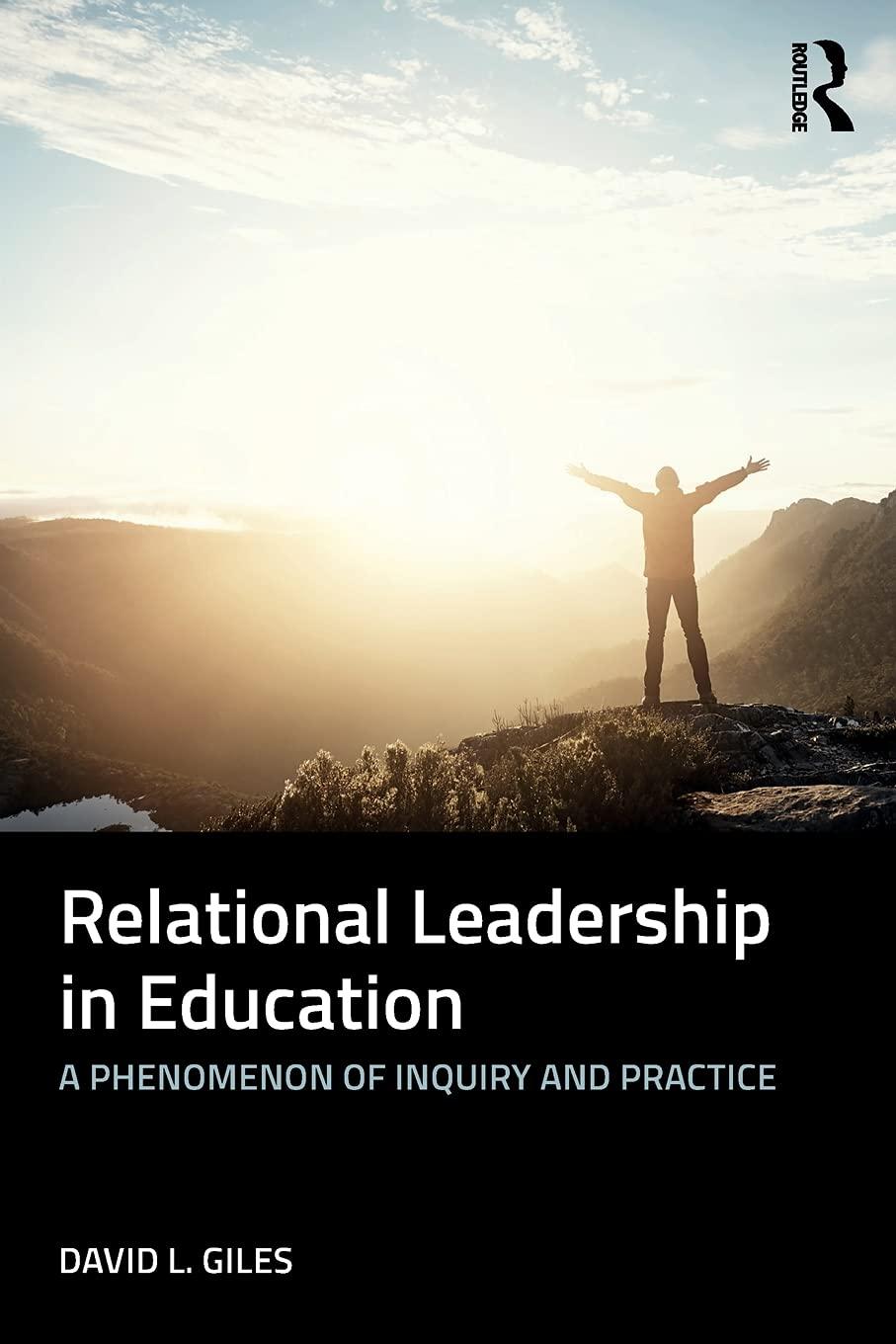 relational leadership in education: a phenomenon of inquiry and practice 1st edition david l. giles