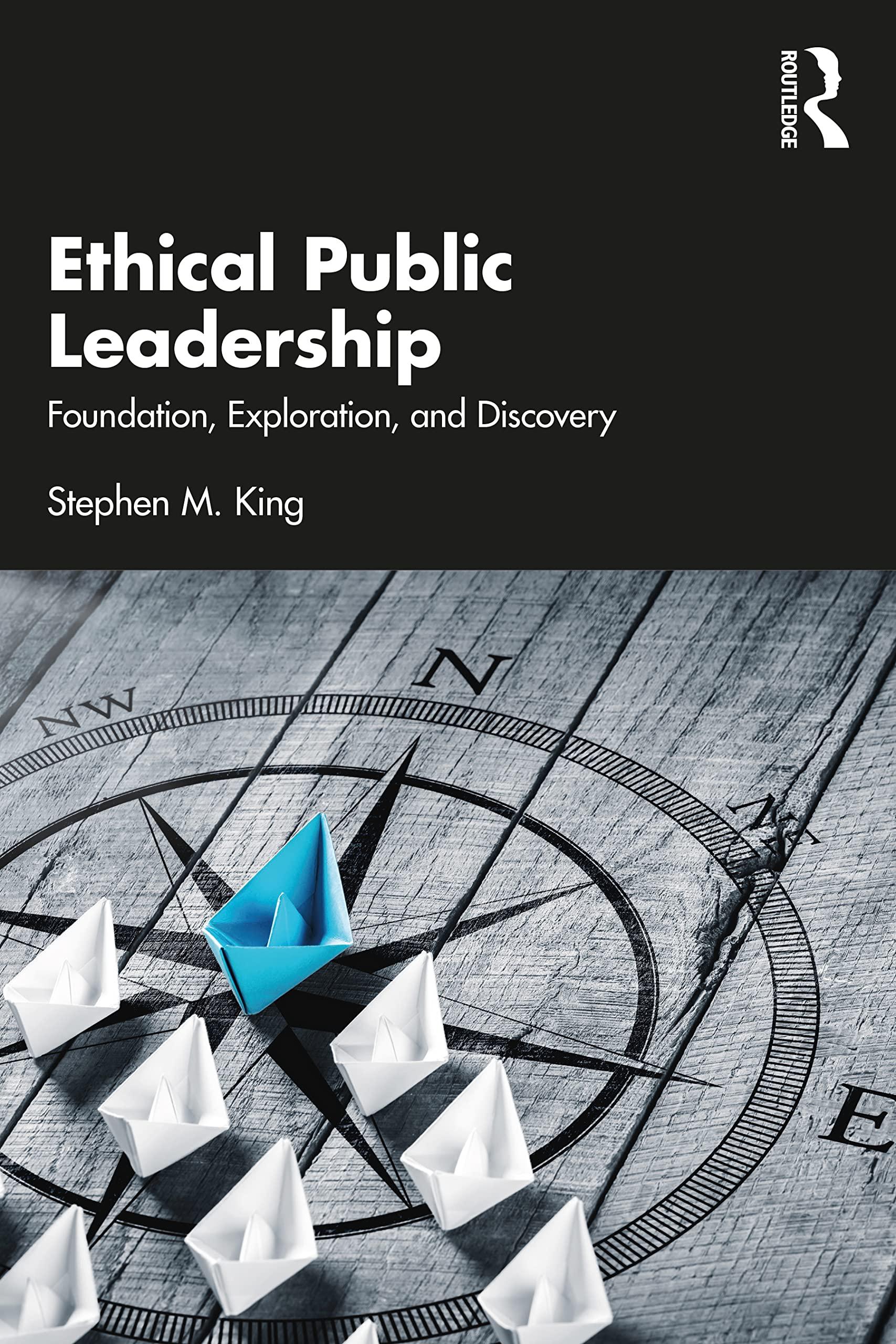 ethical public leadership foundation exploration and discovery 1st edition stephen m. king 1032220007,