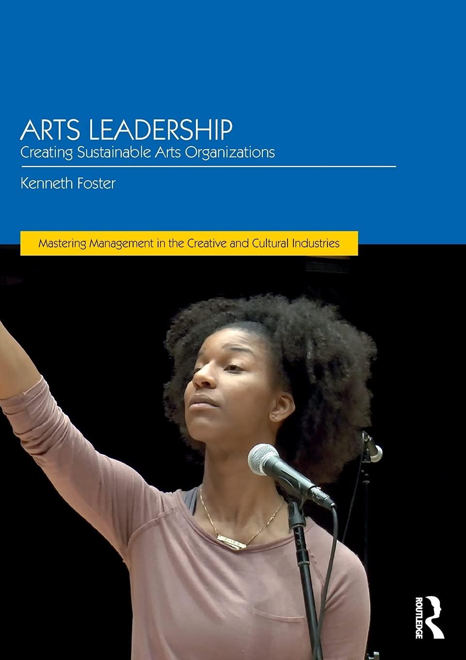 arts leadership creating sustainable arts organizations mastering management in the creative and cultural