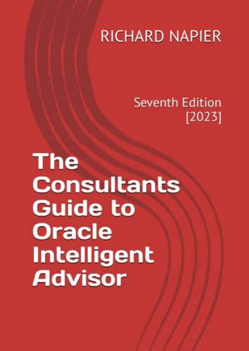 the consultants guide to oracle intelligent advisor 7th edition richard napier b0bsybs9lx, 979-8374955200