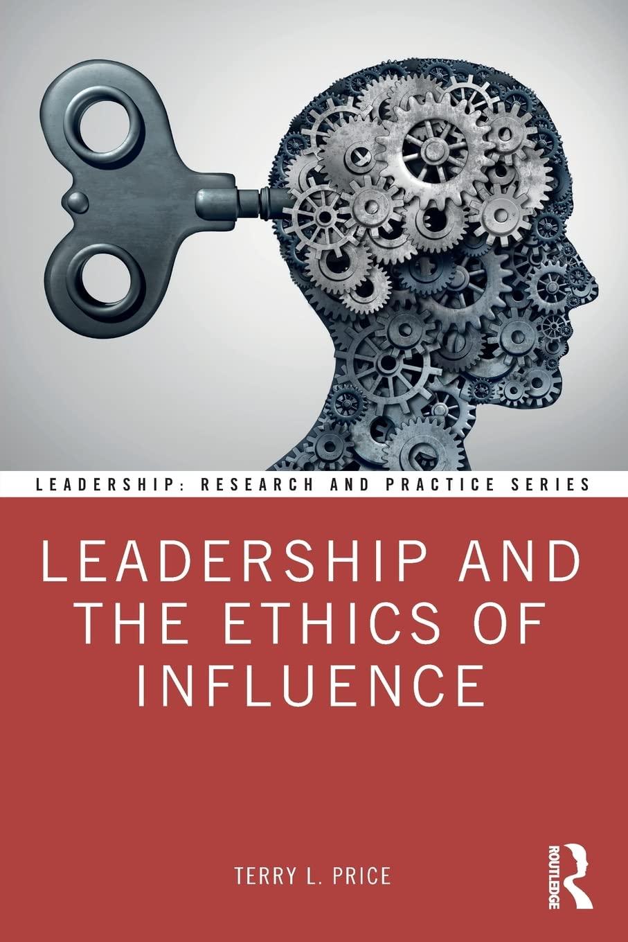 leadership and the ethics of influence leadership research and practice 1st edition terry l. price