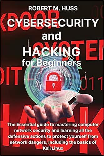 cybersecurity and hacking for beginners 1st edition robert m huss 1804319163, 978-1804319161