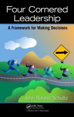 four cornered leadership a framework for making decisions 1st edition john roland schultz 1466592893,