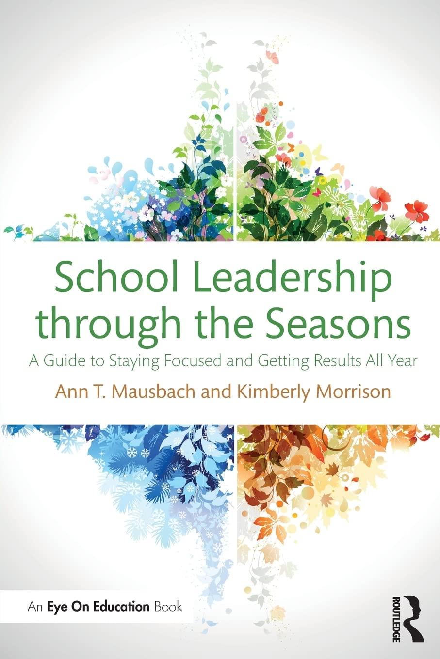 school leadership through the seasons a guide to staying focused and getting results all year 1st edition ann