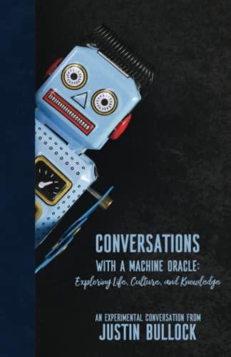 conversations with a machine oracle exploring life culture and knowledge 1st edition justin bullock