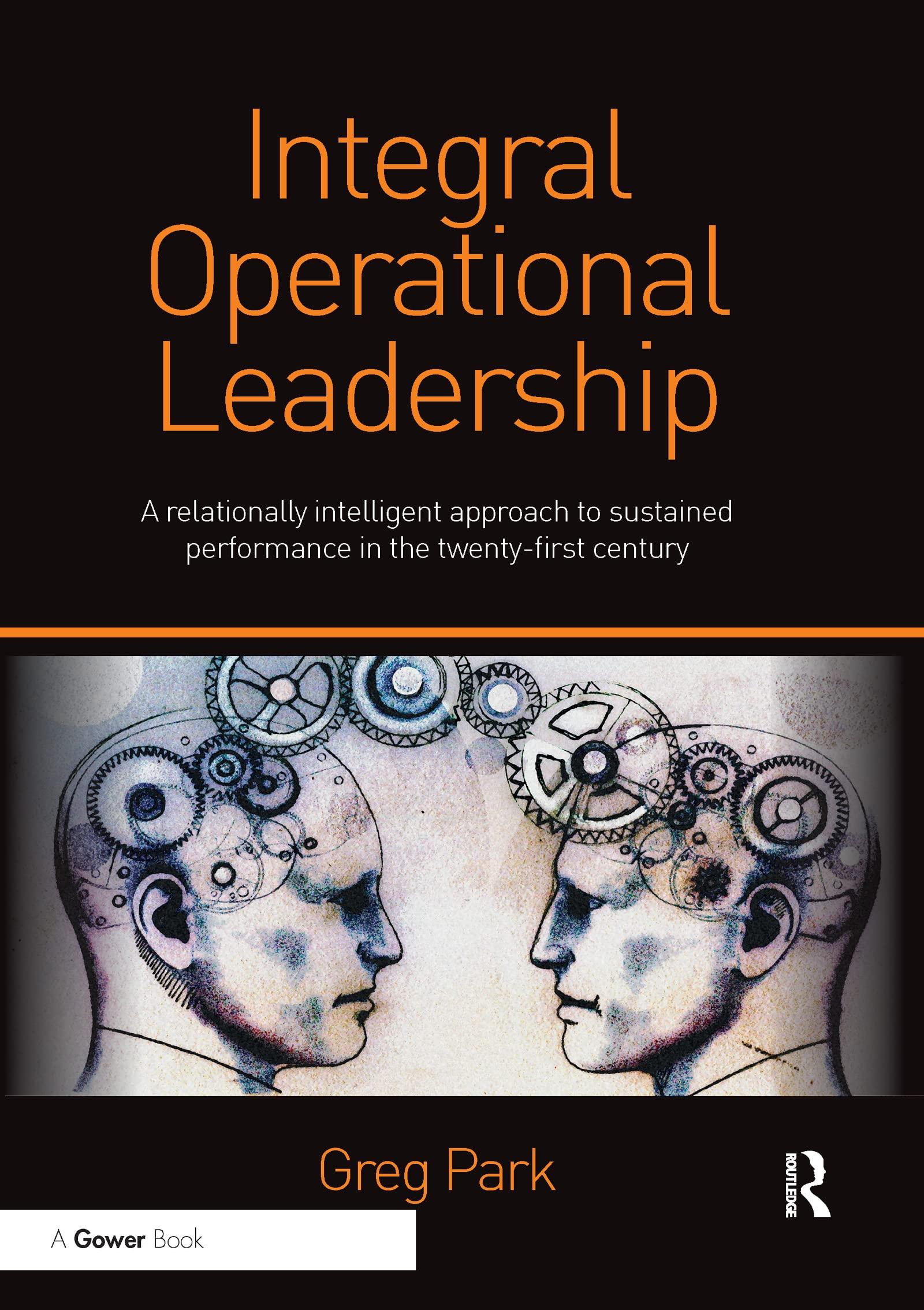 integral operational leadership a relationally intelligent approach to sustained performance in the twenty