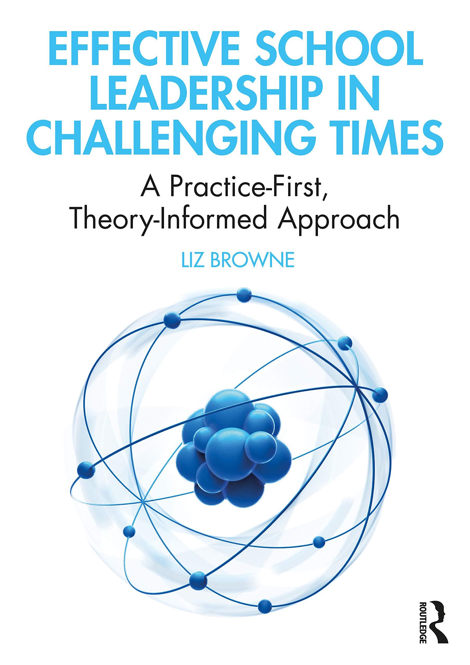 effective school leadership in challenging times a practice first theory informed approach 1st edition liz