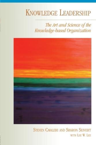 knowledge leadership the art and science of the knowledge based organization 1st edition steven a. cavaleri,