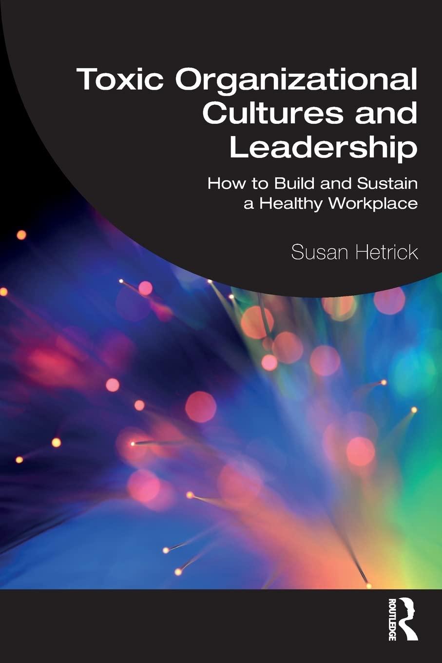 toxic organizational cultures and leadership how to build and sustain a healthy workplace 1st edition susan