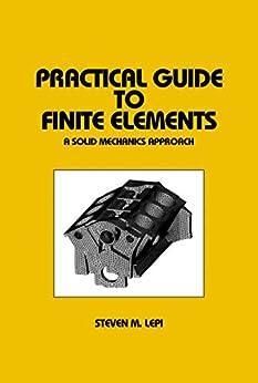 practical guide to finite elements a solid mechanics approach 1st edition steven lepi 0824700759,